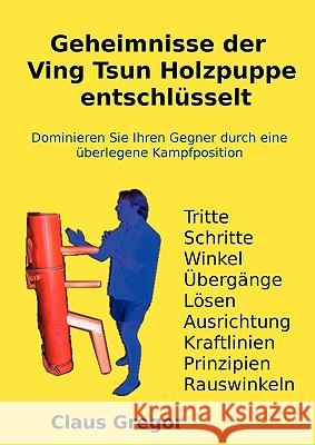 Geheimnisse der Ving Tsun Holzpuppe entschlüsselt Gregor, Claus 9781445774114 Lulu.com - książka