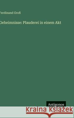 Geheimnisse: Plauderei in einem Akt Ferdinand Gro? 9783386417990 Antigonos Verlag - książka