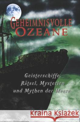 Geheimnisvolle Ozeane: Geisterschiffe, Rätsel, Mythen und Mysterien der Meere Schneider, Nadine 9783966890304 Twilight-Line Medien Gbr - książka