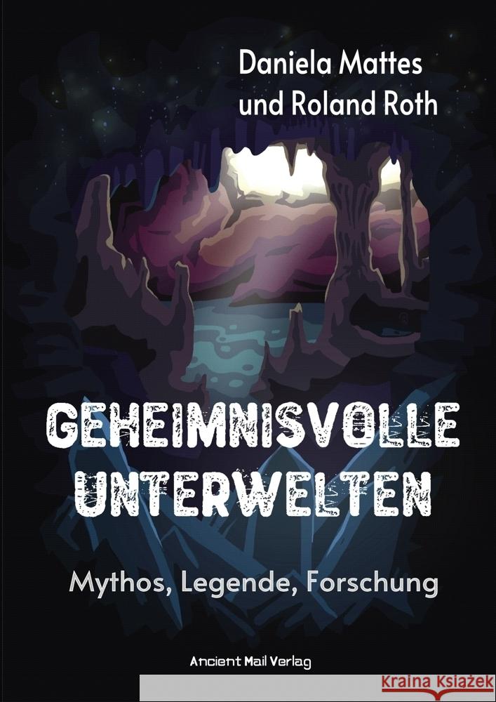 Geheimnisvolle Unterwelten Mattes, Daniela, Roth, Roland 9783956523144 Ancient Mail Verlag - książka