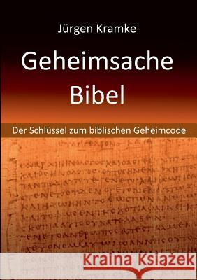 Geheimsache Bibel: Der Schlüssel zum biblischen Geheimcode Jürgen Kramke 9783749448708 Books on Demand - książka