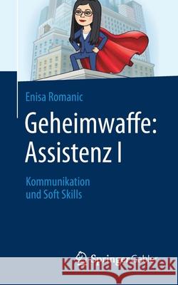 Geheimwaffe: Assistenz I: Kommunikation Und Soft Skills Romanic, Enisa 9783658287245 Springer Gabler - książka