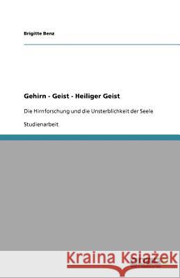 Gehirn - Geist - Heiliger Geist : Die Hirnforschung und die Unsterblichkeit der Seele Brigitte Benz 9783640732050 Grin Verlag - książka