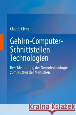 Gehirn-Computer-Schnittstellen-Technologien: Beschleunigung der Neurotechnologie zum Nutzen der Menschen Claude Cl?ment 9783031238147 Springer - książka