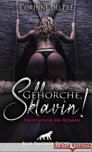 Gehorche, Sklavin! : Erotischer SM-Roman Pré, Corinne du 9783862778706 blue panther books - książka