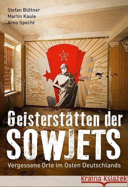 Geisterstätten der Sowjets : Vergessene Orte im Osten Deutschlands Büttner, Stefan; Kaule, Martin; Specht, Arno 9783897730939 Jaron Verlag - książka