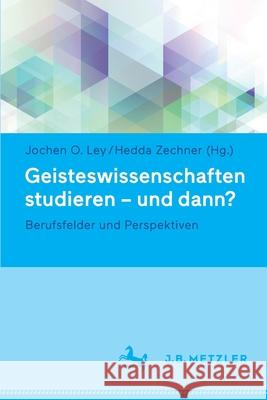 Geisteswissenschaften Studieren - Und Dann?: Berufsfelder Und Perspektiven Jochen O. Ley Hedda Zechner 9783476057457 J.B. Metzler - książka
