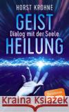 Geistheilung - Dialog mit der Seele (Überarbeitete Neuausgabe) Krohne, Horst, Peppler, Antonie 9783954475605 AMRA Verlag