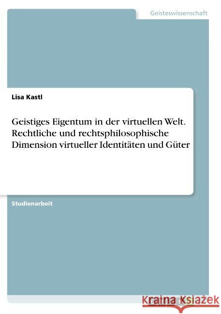 Geistiges Eigentum in der virtuellen Welt. Rechtliche und rechtsphilosophische Dimension virtueller Identitäten und Güter Lisa Kastl 9783668859944 Grin Verlag - książka