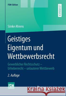 Geistiges Eigentum Und Wettbewerbsrecht: Gewerblicher Rechtsschutz - Urheberrecht - Unlauterer Wettbewerb Ahrens, Sönke 9783658143121 Springer Gabler - książka