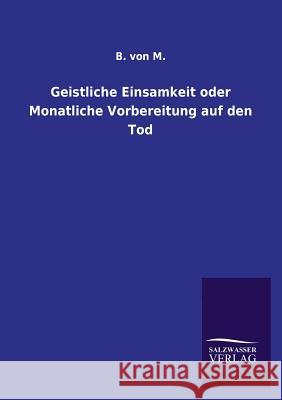 Geistliche Einsamkeit oder Monatliche Vorbereitung auf den Tod B. Von M. 9783846028643 Salzwasser-Verlag Gmbh - książka