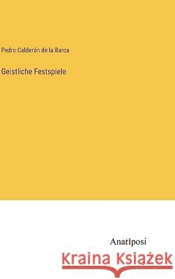 Geistliche Festspiele Pedro Calderon de la Barca   9783382027599 Anatiposi Verlag - książka