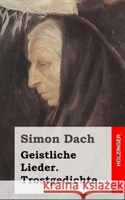 Geistliche Lieder. Trostgedichte. Simon Dach 9781482372243 Createspace - książka