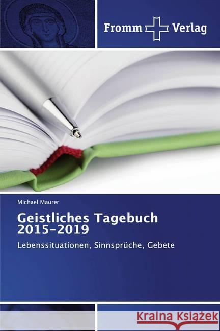 Geistliches Tagebuch 2015-2019 : Lebenssituationen, Sinnsprüche, Gebete Maurer, Michael 9786138362302 Fromm Verlag - książka