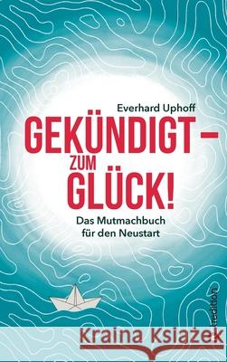 Gekündigt - zum Glück!: Das Mutmachbuch für den Neustart Uphoff, Everhard 9783347114784 Tredition Gmbh - książka