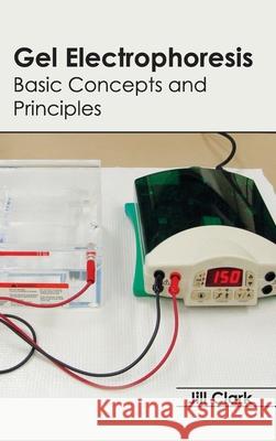 Gel Electrophoresis: Basic Concepts and Principles Jill Clark 9781632393487 Callisto Reference - książka