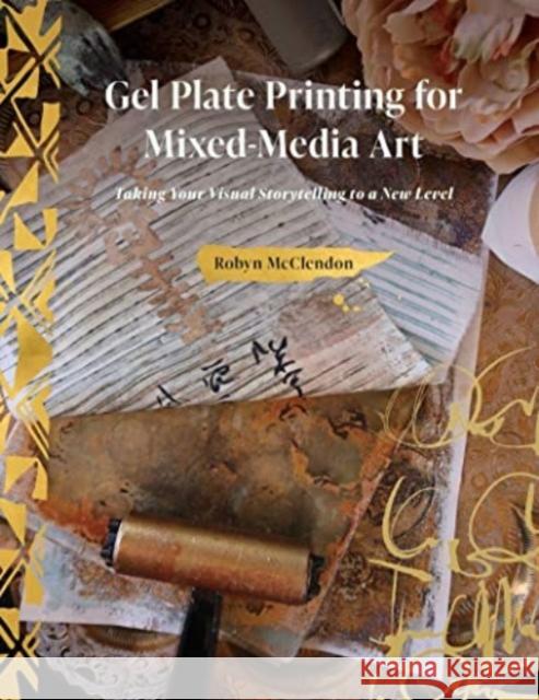 Gel Plate Printing for Mixed-Media Art: Taking Your Visual Storytelling to a New Level Robyn McClendon 9780764366949 Schiffer Publishing Ltd - książka
