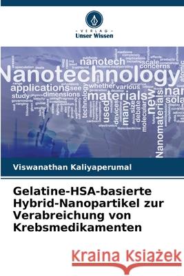 Gelatine-HSA-basierte Hybrid-Nanopartikel zur Verabreichung von Krebsmedikamenten Kaliyaperumal, Viswanathan 9786208746285 Verlag Unser Wissen - książka