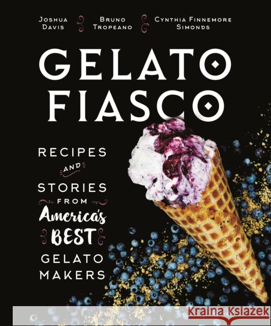 Gelato Fiasco: Recipes and Stories from America's Best Gelato Makers Cynthia Finnemore Simonds Joshua Davis Bruno Tropeano 9781608939961 Down East Books - książka