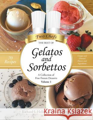 Gelatos and Sorbettos: A Collection of Fine Frozen Desserts (Volume 1): The Best of Two Chefs Richard L Heller Brad Jeffreys  9781483477886 Lulu Publishing Services - książka