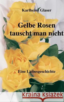 Gelbe Rosen tauscht man nicht Karlheinz Glaser 9783831132300 Books on Demand - książka