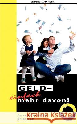 Geld - einfach mehr davon: Den natürlichen Kreislauf für sich nutzen Clemens Maria Mohr 9783839173213 Books on Demand - książka