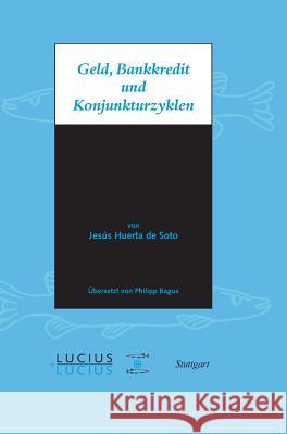 Geld, Bankkredit und Konjunkturzyklen Huerta de Soto, Jésus 9783828205321 Lucius & Lucius - książka