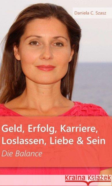Geld, Erfolg, Karriere, Loslassen, Liebe und Sein : Die Balance Szasz, Daniela Claudia 9783960513384 tao.de in J. Kamphausen - książka