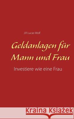 Geldanlagen für Mann und Frau: Investiere wie eine Frau J R Lucas Wolf 9783752852233 Books on Demand - książka