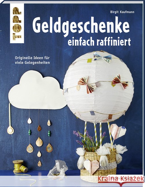 Geldgeschenke einfach raffiniert : Originelle Ideen für viele Gelegenheiten. Mit Vorlagenbogen Kaufmann, Birgit 9783772443459 Frech - książka