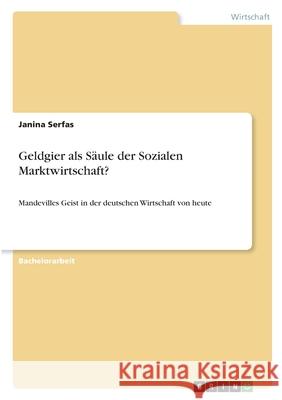 Geldgier als Säule der Sozialen Marktwirtschaft?: Mandevilles Geist in der deutschen Wirtschaft von heute Serfas, Janina 9783346415806 Grin Verlag - książka