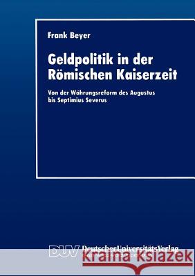 Geldpolitik in Der Römischen Kaiserzeit: Von Der Währungsreform Des Augustus Bis Septimius Severus Beyer, Frank 9783824402380 Deutscher Universitats Verlag - książka