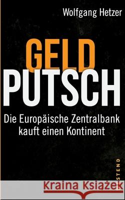 Geldputsch: Die Europäische Zentralbank kauft einen Kontinent Hetzer, Wolfgang 9783864891366 Westend Verlag - książka