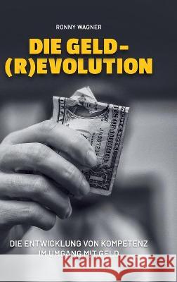 Geld(R)evolution: Die Entwicklung von Kompetenz im Umgang mit Geld Ronny Wagner 9783347262416 Tredition Gmbh - książka
