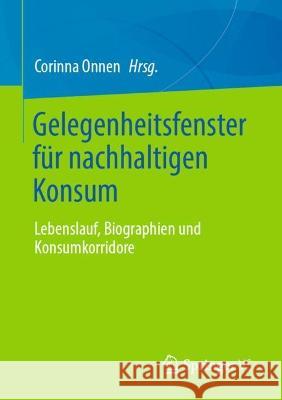 Gelegenheitsfenster Für Nachhaltigen Konsum: Lebenslauf, Biographien Und Konsumkorridore Onnen, Corinna 9783658375423 Springer Fachmedien Wiesbaden - książka