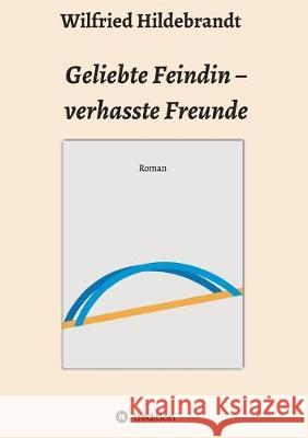 Geliebte Feindin - verhasste Freunde Wilfried Hildebrandt 9783749734818 Tredition Gmbh - książka