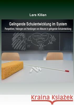 Gelingende Schulentwicklung im System: Perspektiven, Haltungen und Handlungen von Akteuren in gelingender Schulentwicklung Kilian, Lars 9783734779329 Books on Demand - książka