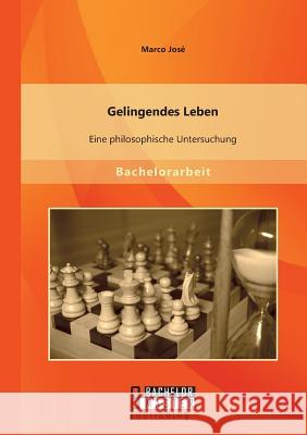 Gelingendes Leben: Eine philosophische Untersuchung José, Marco 9783956842665 Bachelor + Master Publishing - książka