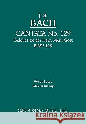 Gelobet sie der Herr, Mein Gott, BWV 129: Vocal score Johann Sebastian Bach, Bernhard Todt 9781932419689 Serenissima Music - książka