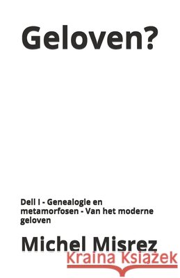 Geloven ?: Dell I - Genealogie en metamorfosen - Van het moderne geloven Misrez, Michel 9798195010690 Independently Published - książka