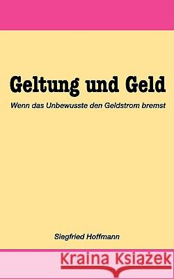 Geltung und Geld: Sichere Wege zum gesunden Geldstrom Hoffmann, Siegfried 9783833447662 Bod - książka