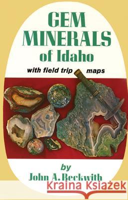 Gem Minerals of Idaho: With Field Trip Maps John A. Beckwith 9780870042287 Caxton Press - książka