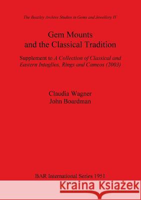Gem Mounts and the Classical Tradition: Supplement to A Collection of Classical and Eastern Intaglios, Rings and Cameos (2003) Wagner, Claudia 9781407304342 British Archaeological Reports - książka