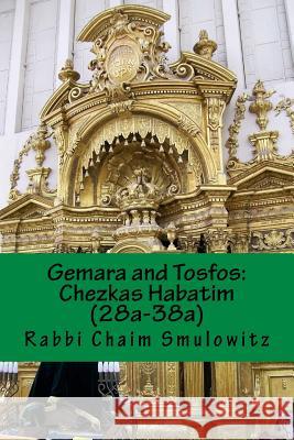Gemara and Tosfos: : Chezkas Habatim (28a-38a) Rabbi Chaim Smulowitz 9781523684380 Createspace Independent Publishing Platform - książka