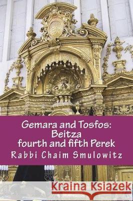 Gemara and Tosfos: Beitza; fourth and fifth Perek Smulowitz, Rabbi Chaim 9781723296567 Createspace Independent Publishing Platform - książka
