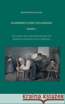 Gemeinden ohne Seelsorger, Band I: Ein Lehr- und Trostbüchlein für römisch-katholische Christen Hofer, Rosa 9783749730575 Tredition Gmbh - książka