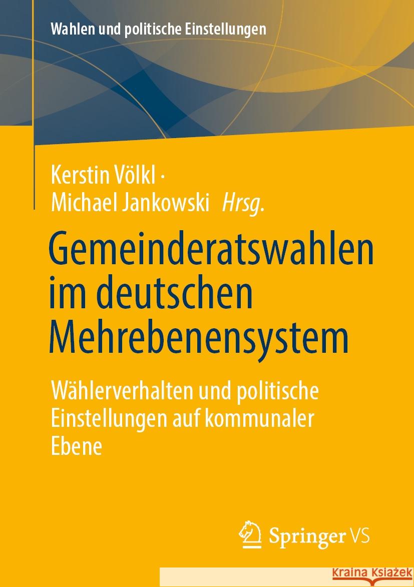 Gemeinderatswahlen im deutschen Mehrebenensystem: Wählerverhalten und politische Einstellungen auf kommunaler Ebene Kerstin Völkl, Michael Jankowski 9783658475475 Springer Fachmedien Wiesbaden - książka