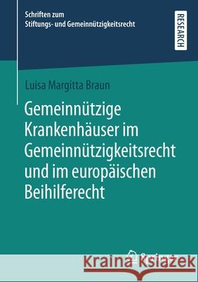 Gemeinnützige Krankenhäuser Im Gemeinnützigkeitsrecht Und Im Europäischen Beihilferecht Braun, Luisa Margitta 9783658332297 Springer - książka