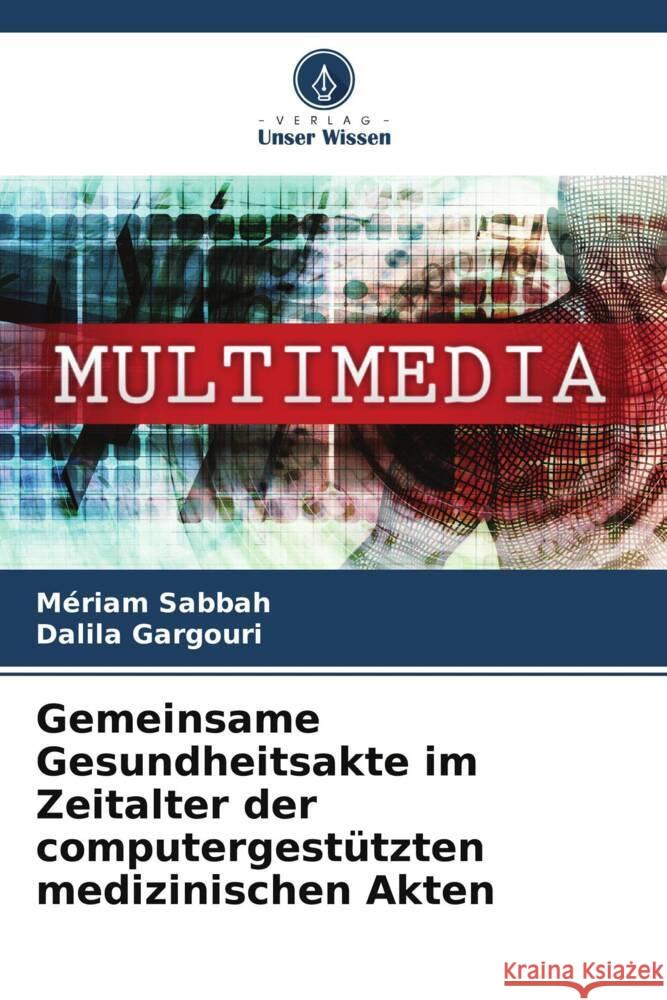 Gemeinsame Gesundheitsakte im Zeitalter der computergestützten medizinischen Akten Sabbah, Mériam, GARGOURI, Dalila 9786208086947 Verlag Unser Wissen - książka