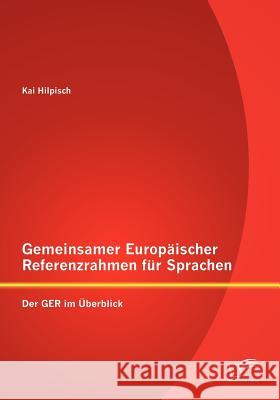 Gemeinsamer Europäischer Referenzrahmen für Sprachen: Der GER im Überblick Hilpisch, Kai 9783842882614 Diplomica Verlag Gmbh - książka